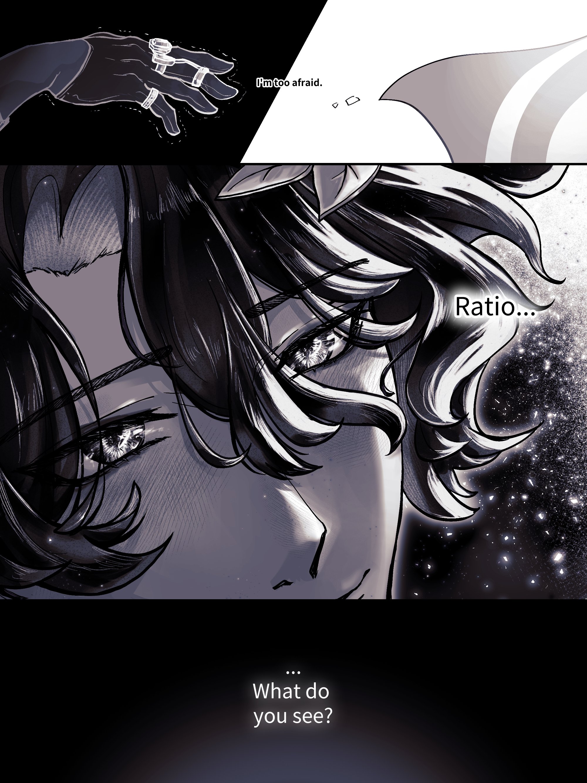 the image is a captivating piece of digital art, possibly from a manga or comic book.  it's predominantly grayscale, with a dark and moody atmosphere. the top panel shows a gloved hand adorned with rings, seemingly hesitant or fearful. the main focus is a dramatic closeup portrait of a young man's face, partially obscured by his dark, flowing hair. his eyes are strikingly detailed and expressive, conveying a mixture of contemplation and perhaps apprehension.  the background is a swirling mix of dark tones and sparkling particles, reminiscent of space or a cosmic scene. text bubbles indicate dialogue, with phrases like "i'm too afraid," "ratio...", and "what do you see?", hinting at an internal struggle and a mysterious narrative. the overall style is elegant and stylish, with careful attention to detail in both the character's features and the background setting.  the composition creates a sense of suspense and invites the viewer to ponder the story unfolding.