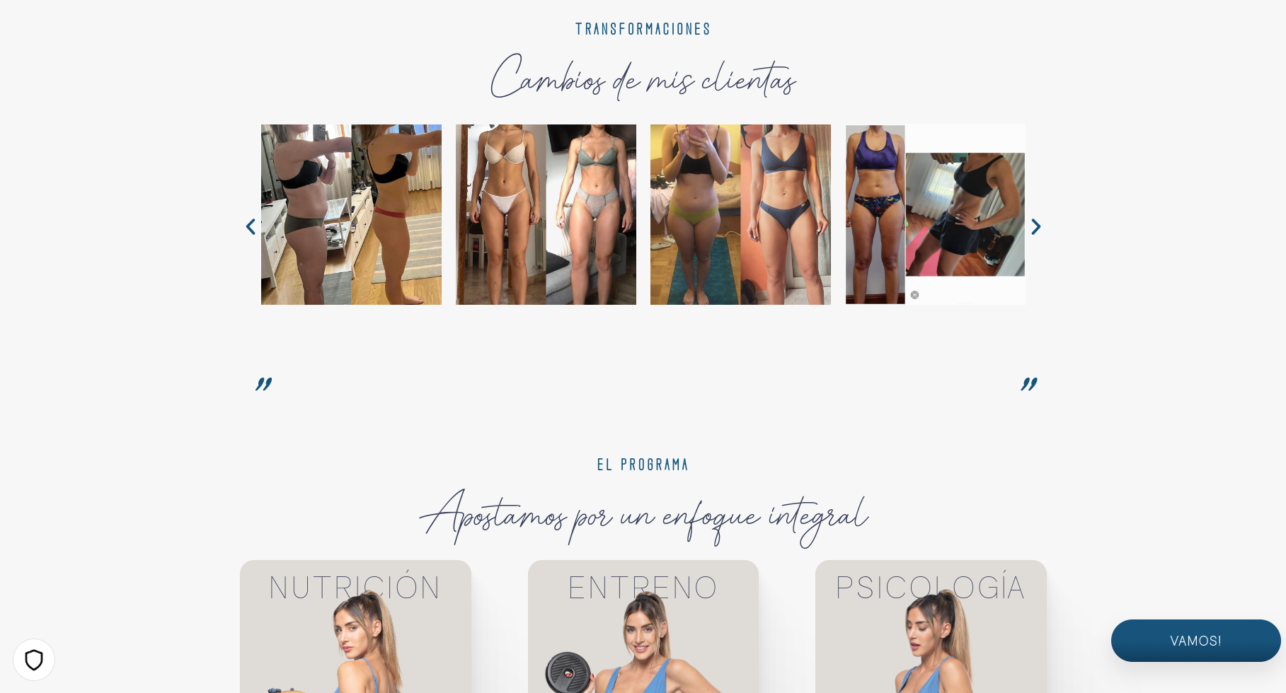 this is a website for fitness coaching and weight loss. it showcases before and after pictures of clients.  it also highlights the three main components of the program: nutrition, exercise and psychology.  the call to action is "vamos!".