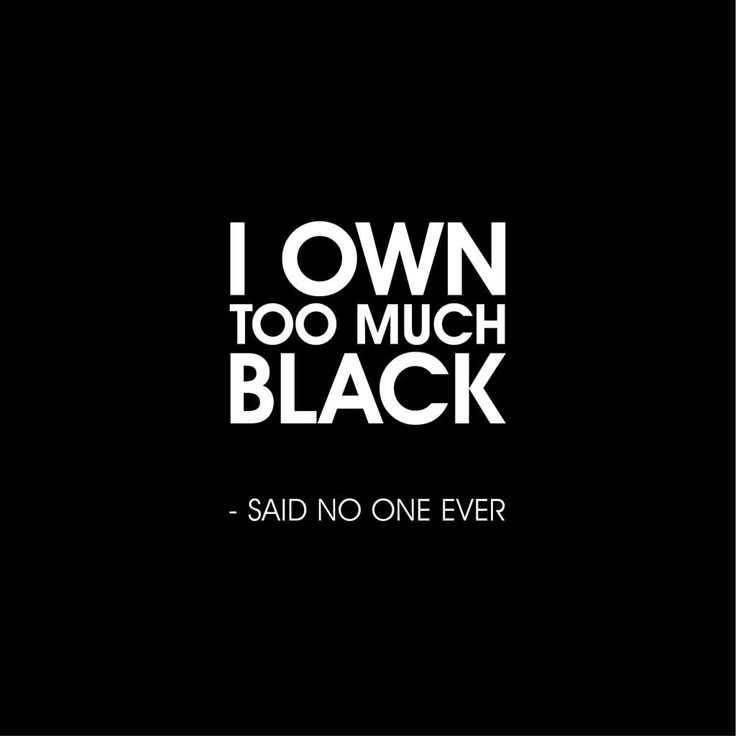 the image is a black square with white text that says "i own too much black  said no one ever".