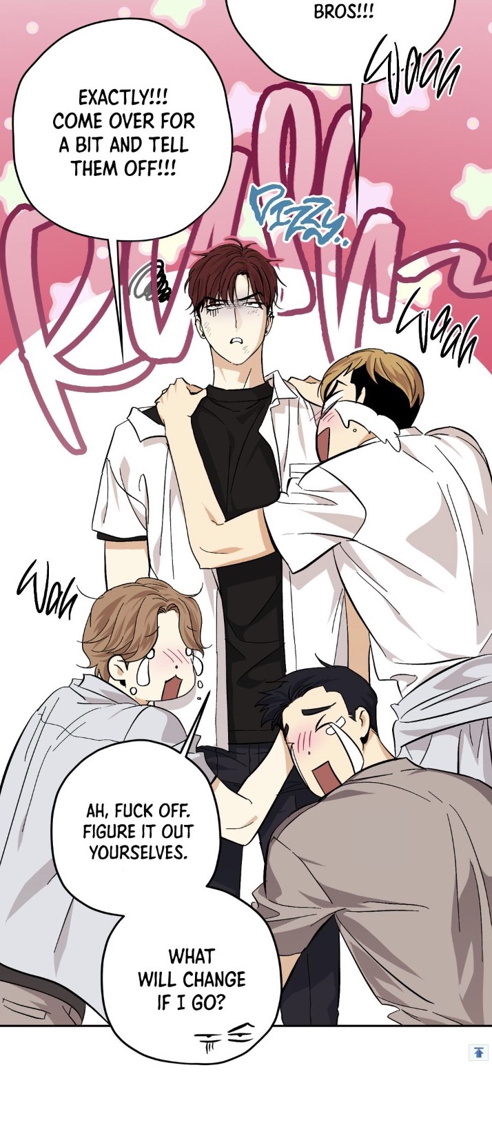 a panel from a manga or webtoon depicting a group of young men involved in a dramatic scene. the central figure is a darkhaired man surrounded by other distressed individuals.  the speech bubbles indicate an argument or disagreement, with words like "exactly," "fuck off," and "bros" showcasing the heated tone of their interaction. their facial expressions and body language convey a mix of frustration, sadness, and stress.  the art style is typical of modern webtoons, clean lines, and emotional expressions.  the overall mood is tense and emotionally charged.
