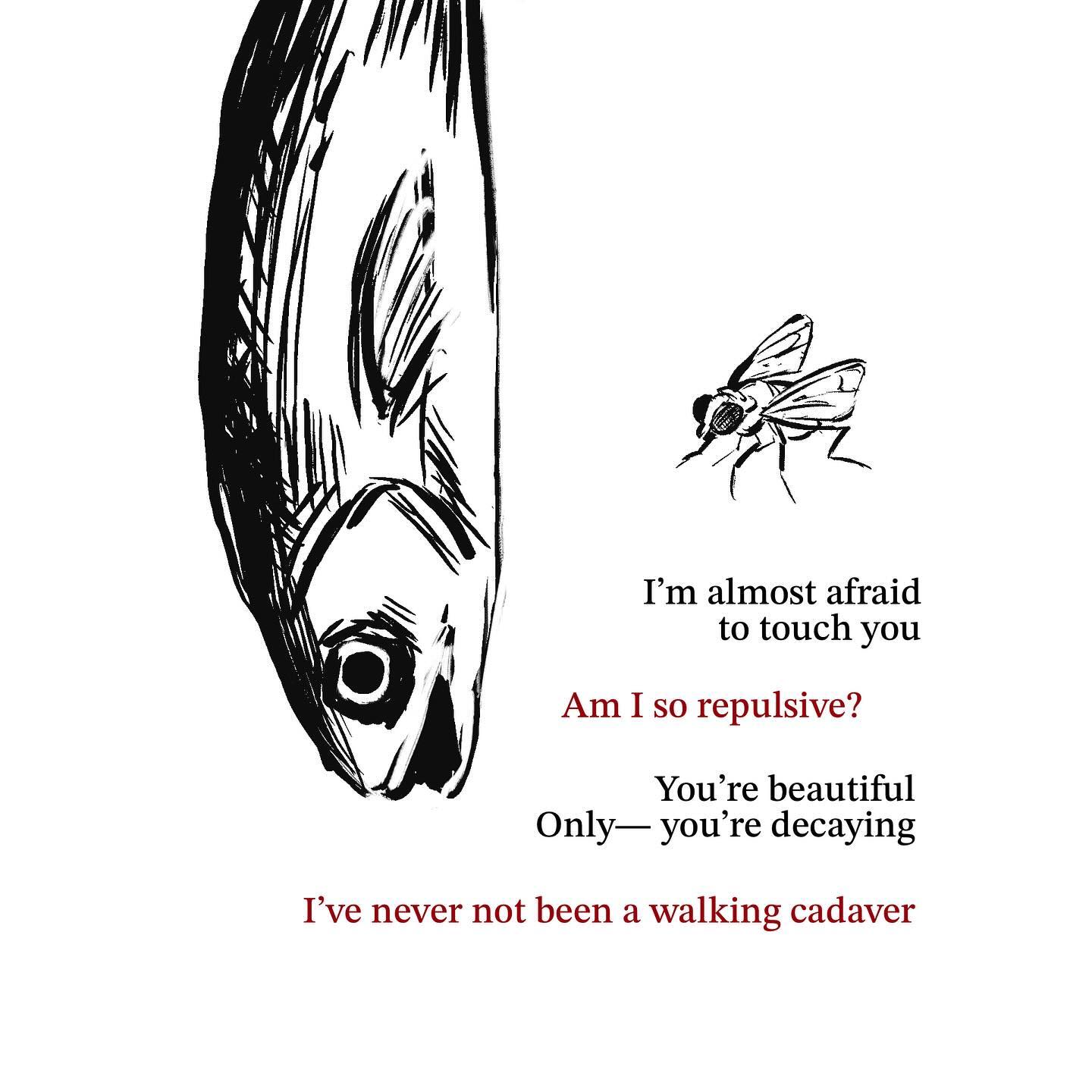 the image is a black and white illustration featuring a fish hanging upside down, resembling a decaying corpse. a small fly is positioned to its side.  accompanying the artwork is a short poem or verse that explores themes of selfperception, decay, and the unsettling beauty found in death. the text expresses a sense of selfloathing ("am i so repulsive?") contrasted with an acceptance of one's decaying state ("i've never not been a walking cadaver"). the visual and textual elements work together to create a melancholic and introspective mood.