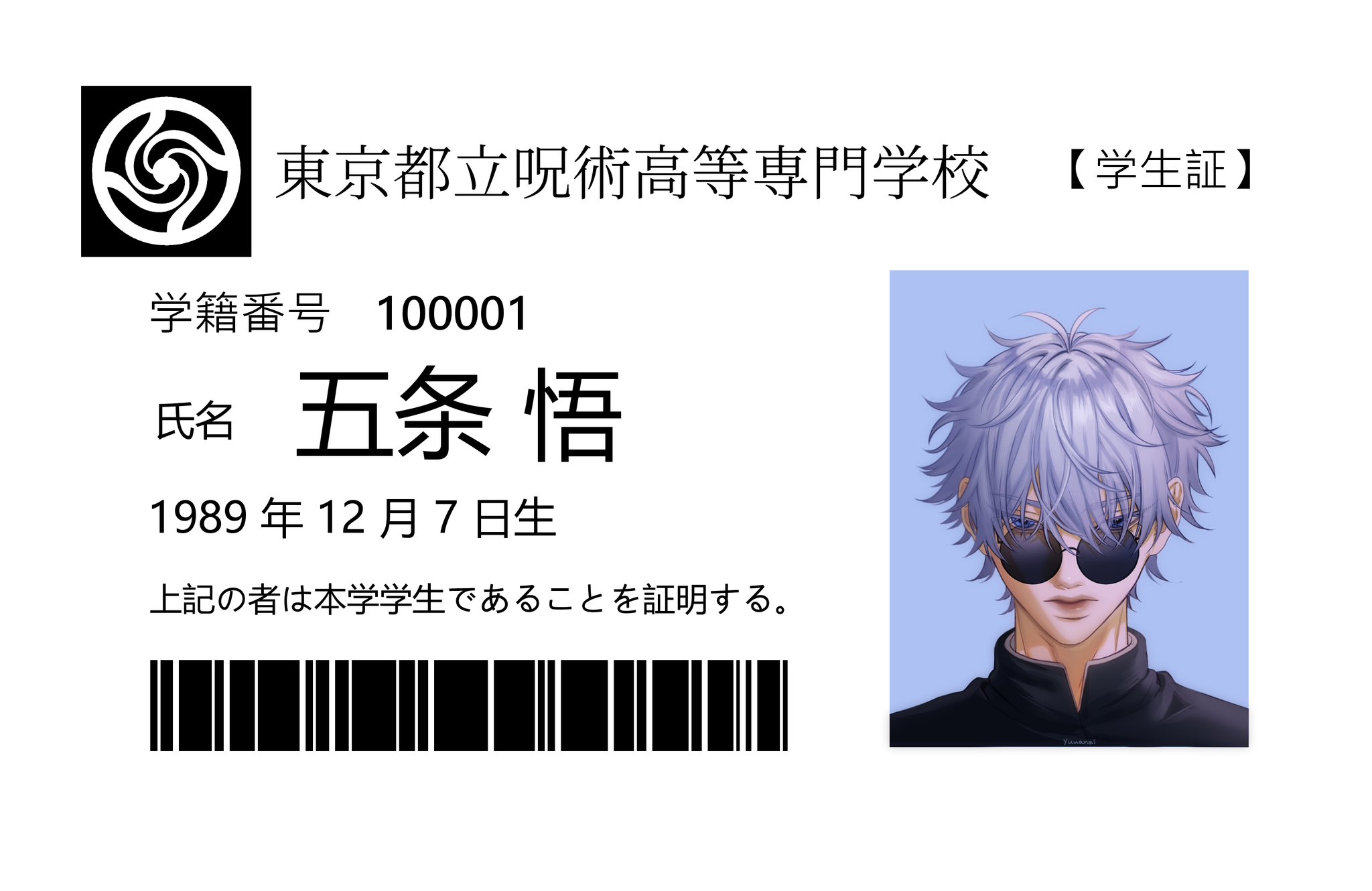 a student id card from a japanese high school. the card has a black and white logo on the left, the school's name "東京都立呪術高等専門学校" (tokyo metropolitan jujutsu high school) in black text in the upper middle, and the words "【学生証】" (student id) in black text in the upper right. below the school's name, the card has the student's information in black text: "学籍番号" (student id number) "100001", "氏名" (name) "五条悟" (gojo satoru), "1989年12月7日生" (born december 7, 1989). at the bottom of the card is a barcode and the phrase "上記の者は本学学生であることを証明する。" (this certifies that the above person is a student of this school) in black text. on the right side of the card is a color photo of the student, gojo satoru, in his school uniform. he has white hair and is wearing black glasses. the background of the photo is light blue.
