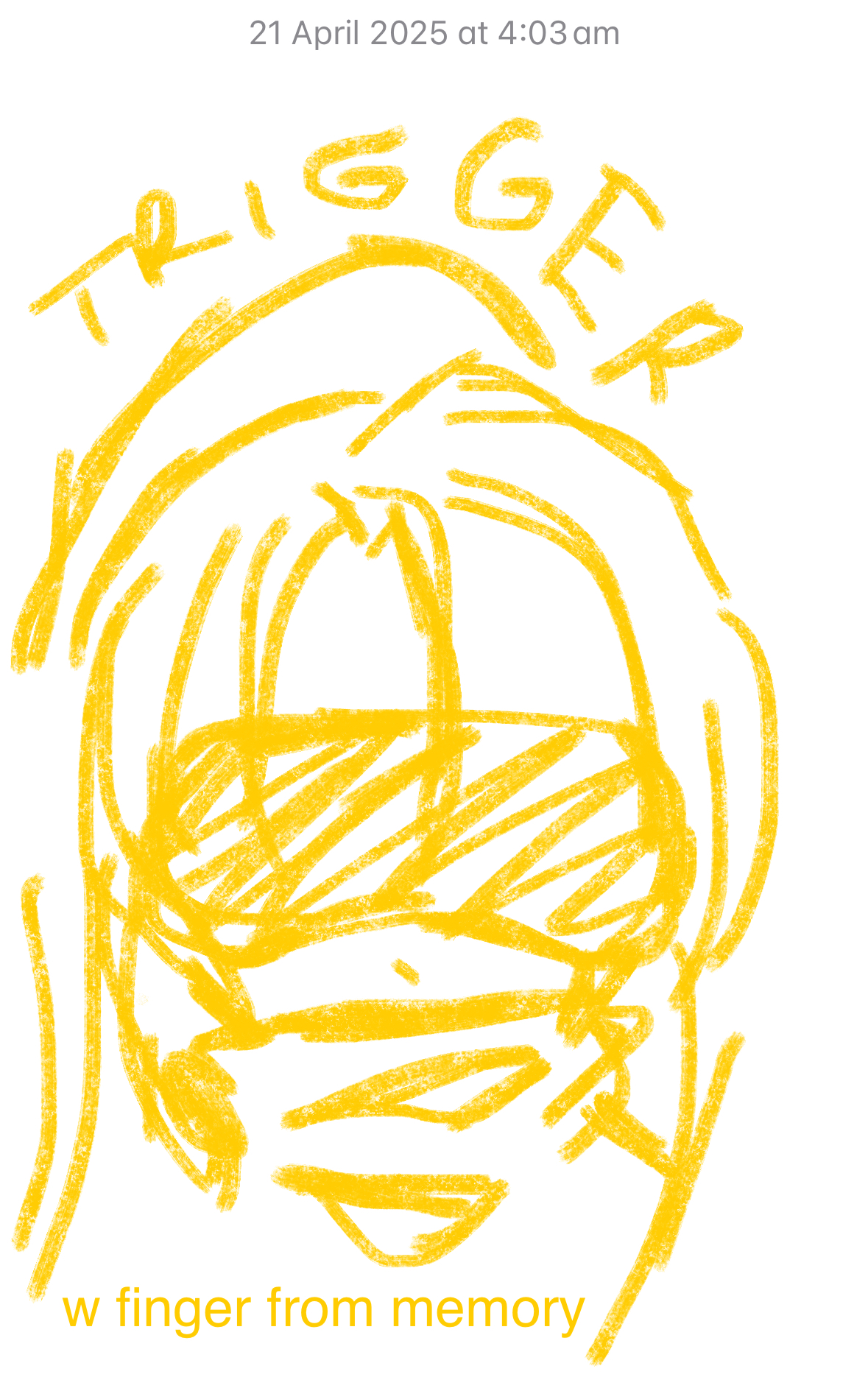 a rough yellow drawing of an anime head with the word "trigger" written above it. the date "21 april 2025 at 4:03 am" is at the top. the text "w finger from memory" is at the bottom.