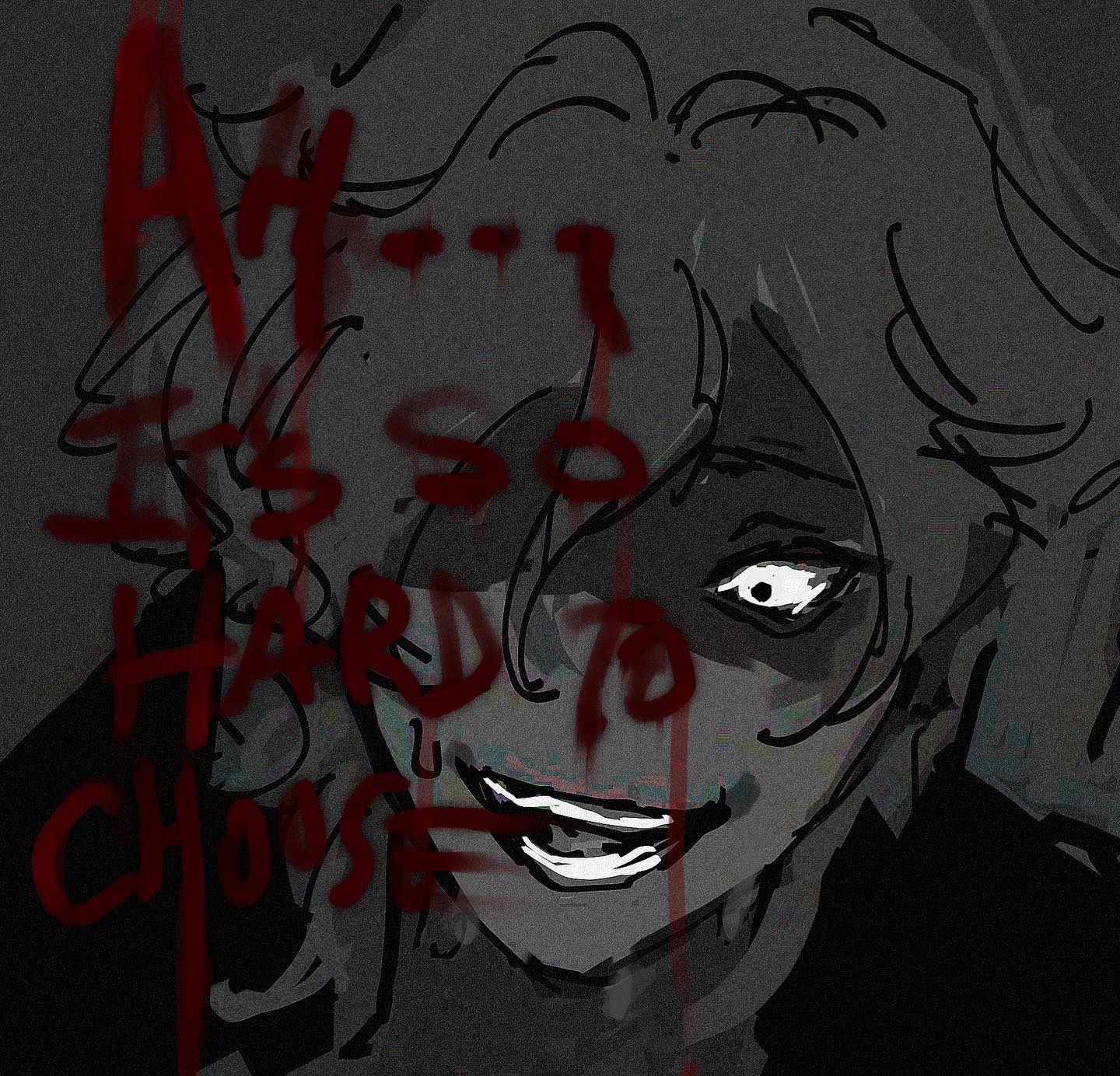 a black and white illustration of a man with wide, crazed eyes and blood dripping from his mouth.  the words "ah! it's so hard to choose" are scrawled across his face in red. the lighting is dim, adding to the unsettling atmosphere.