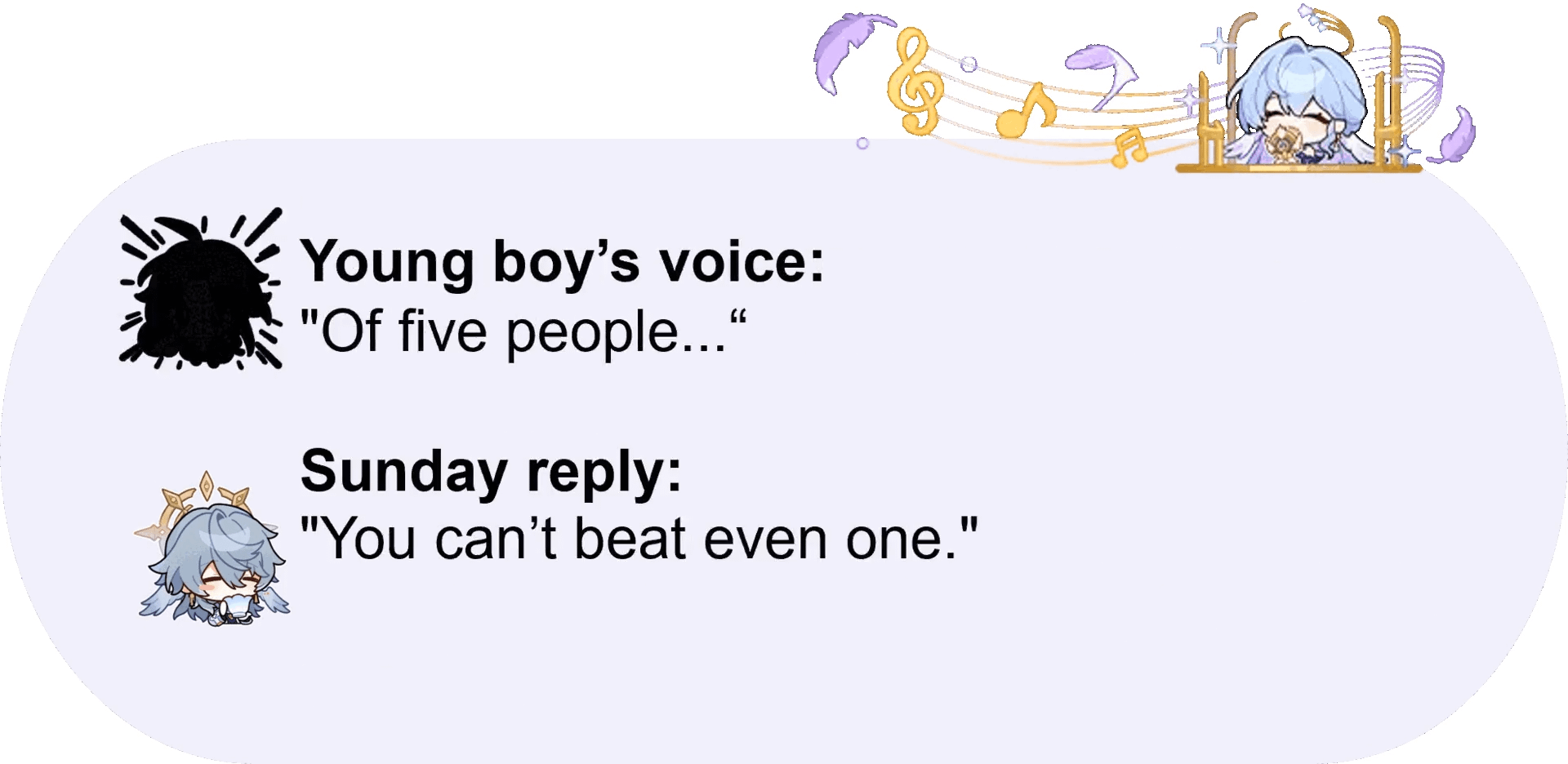 he image is a meme featuring two characters from genshin impact, seemingly xiao.  the top half shows a stylized image of a young boy, represented by a black silhouette with spiky hair. the text beside it reads "young boy's voice: "of five people..." indicating a statement. the lower half shows a different illustration, a chibistyle image of another character, this one more clearly identifiable as xiao. next to this image, the text "sunday reply: "you can't beat even one."" is shown, indicating a retort. the background features musical notes and decorative elements typical of genshin impact's art style. the overall style is humorous and lighthearted, presenting a playful exchange between the two characters.