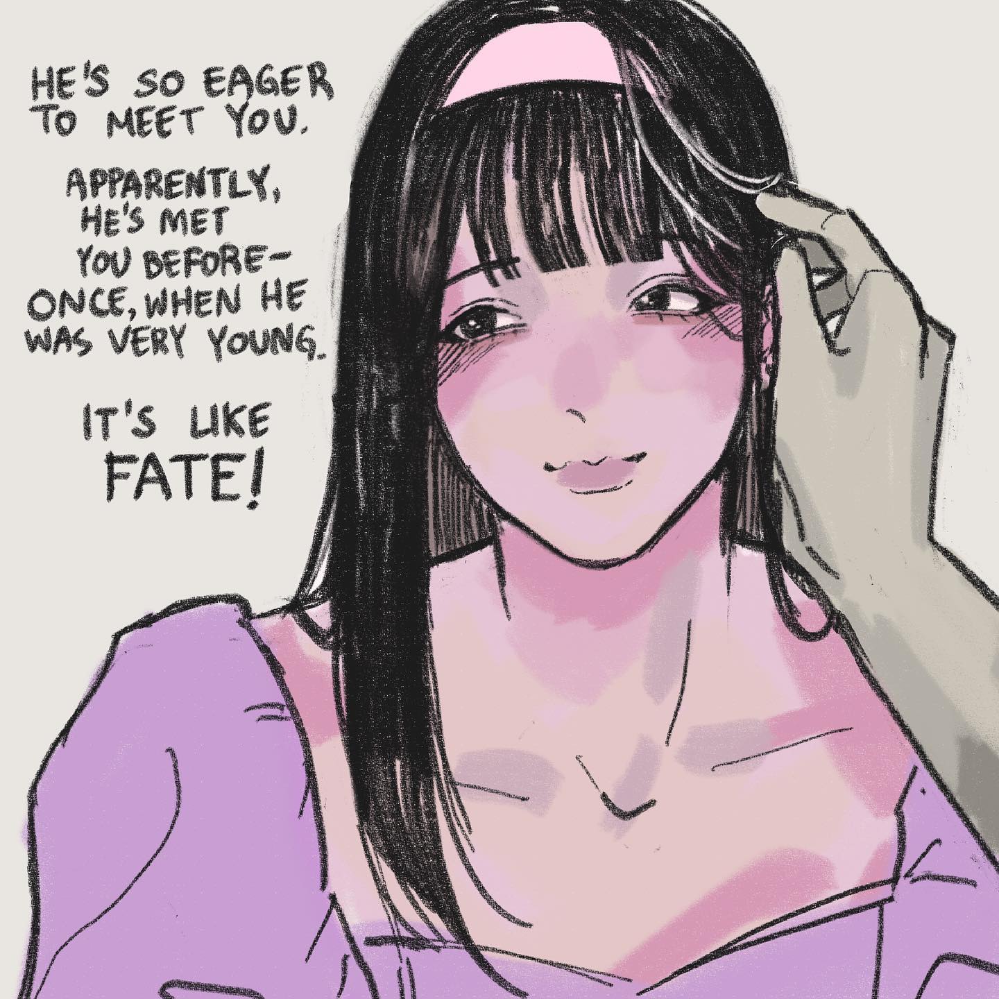 the image is a drawing of a woman with long black hair and bangs. she is wearing a pink headband and a light purple shirt. a hand is gently touching her hair. the woman is blushing and smiling, and her eyes are closed. the image is drawn in a manga/anime style. text bubbles surrounding the woman contain the words, "he's so eager to meet you. apparently, he's met you before once, when he was very young. it's like fate!"
