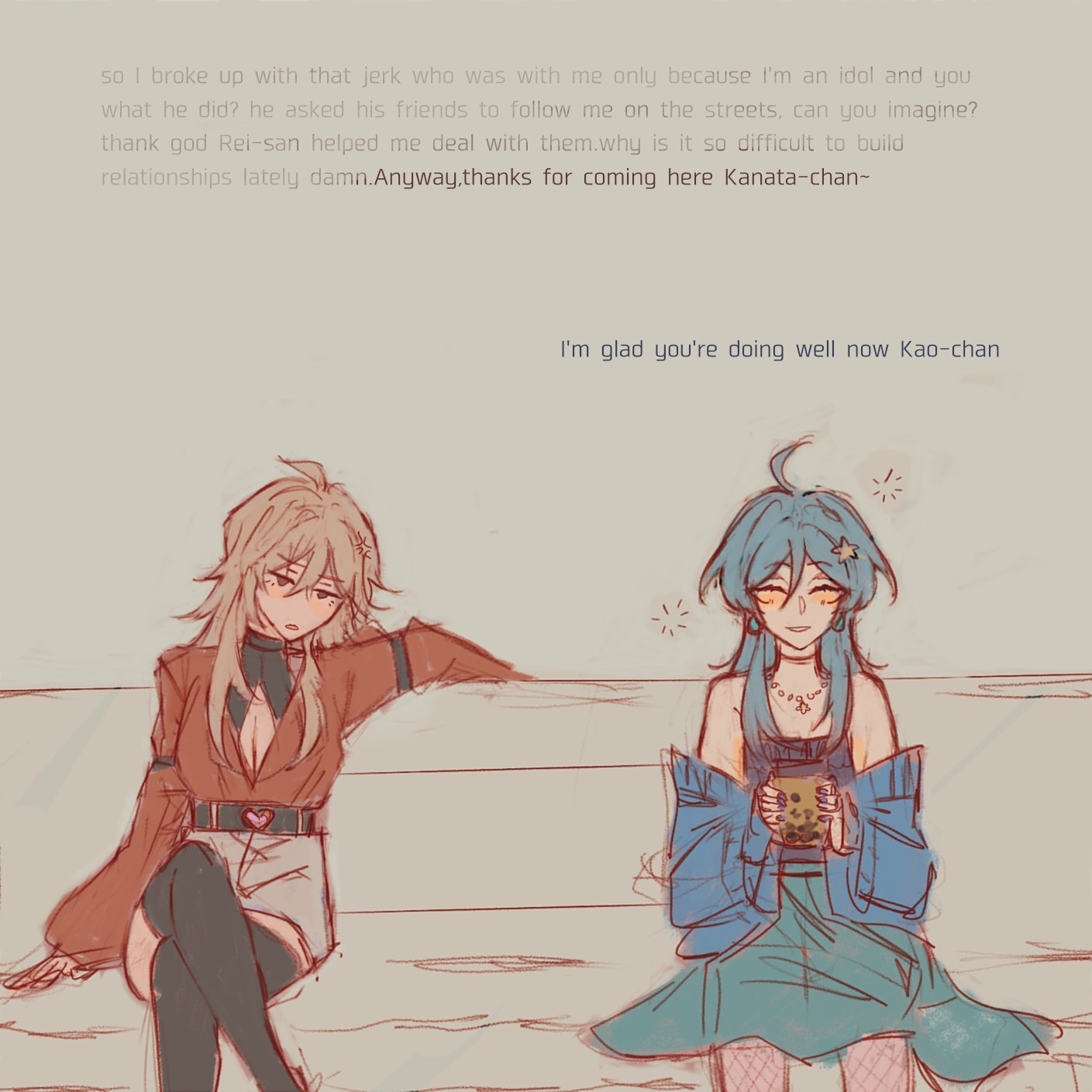 the image is a digital drawing or fanart, likely depicting two anime or mangastyle female characters.  one with blonde hair (kanata) appears somewhat distressed, sharing a personal story about a difficult breakup with a boyfriend who used her fame for his own purposes.  she’s sitting on a bench, seemingly confiding in a tealhaired girl (kao) who appears supportive and happy for her friend. the text bubbles show kanata’s emotional state and describes the situation. kao offers kind words of support. the overall style is casual and uses soft, muted colors. the girls are dressed in everyday clothes and  kao is shown holding a boba tea drink.  the art style is soft and slightly rough, suggesting a sketchlike quality.