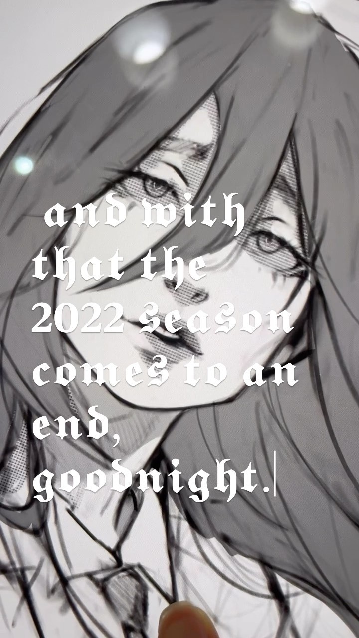 the image is a closeup shot of a grayscale animestyle drawing or sketch of a young woman with long hair.  she has expressive eyes and a somewhat melancholic expression. the art style is detailed and expressive.  overlaid on the drawing is text in a stylized, gothicstyle font that reads, "and with that the 2022 season comes to an end, goodnight."  the text suggests a farewell message at the end of the year.  a finger is visible in the bottom right corner, partially obscuring the image, suggesting it may be a photograph of artwork.
