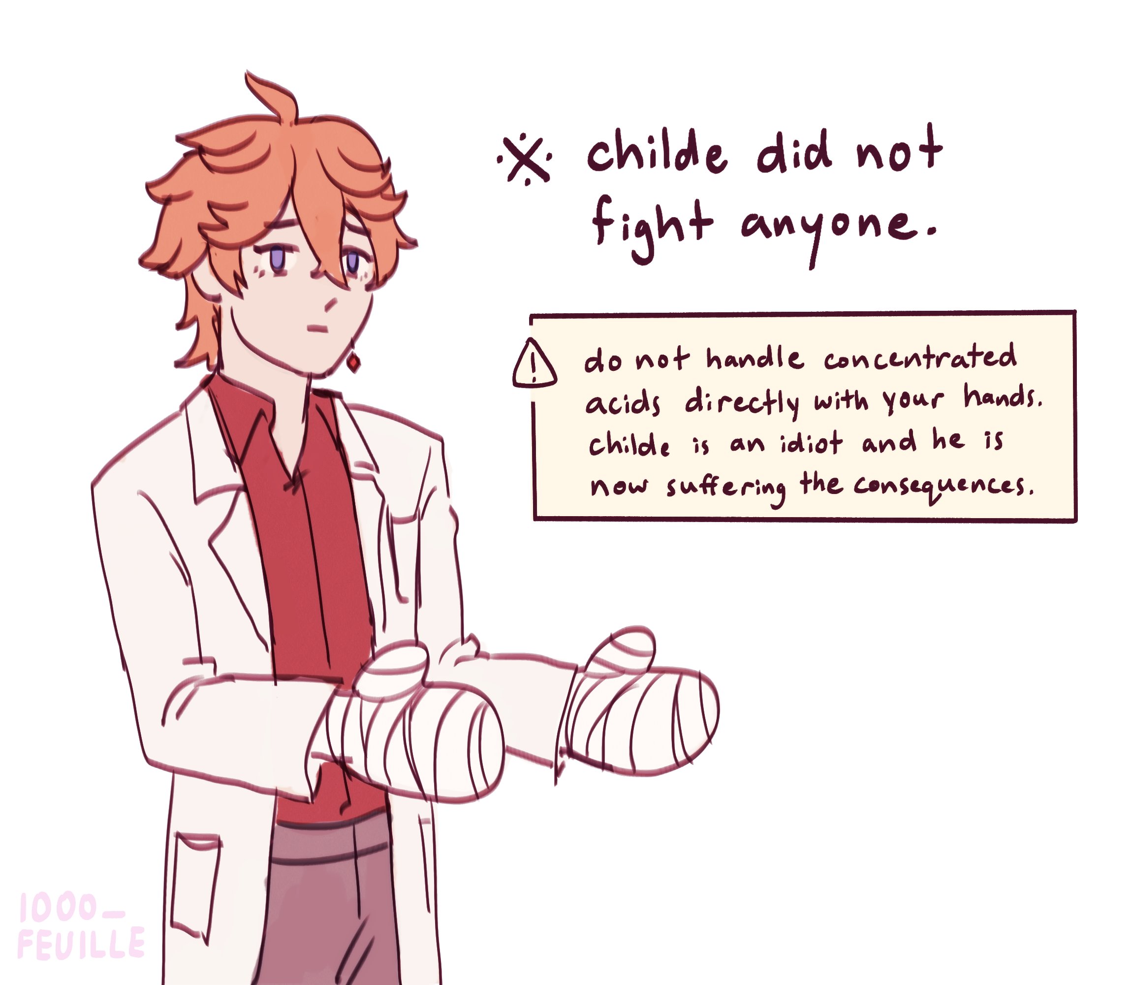 the image is a digital illustration of childe from genshin impact. he is in a lab coat and has both of his hands bandaged. he's standing with his arms out and the caption above him says, "childe did not fight anyone," while a warning sign below him says, "do not handle concentrated acids directly with your hands. childe is an idiot and he is now suffering the consequences."  this is a humorous depiction of a common meme that uses a warning sign to explain something that happened to a character.  it plays on the idea that childe is a very powerful character but here he is, suffering due to a simple lab accident.