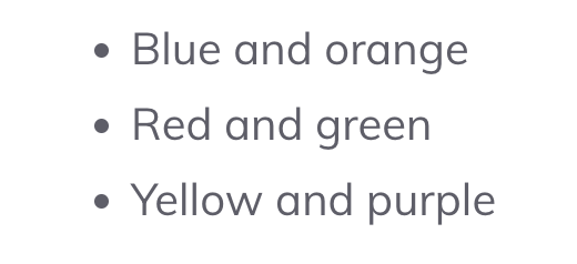 the image shows a list of three bullet points, each representing a pair of colors: "blue and orange," "red and green," and "yellow and purple." these color pairs are complementary colors, meaning they are opposite each other on the color wheel.