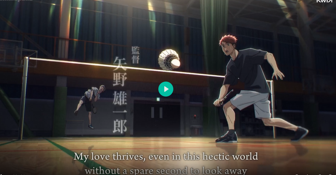 he image is a still from an anime, specifically what appears to be a scene from a badminton match. two male characters are playing badminton in an indoor court. the foreground shows one player in a black shortsleeved shirt and lightgrey shorts, appearing to be in midaction, focused intently on the game. in the background another player is also seen, seemingly having just hit the shuttlecock. the background features a japanese sign and a dimly lit badminton court. the overall aesthetic is one of motion and intensity. text overlayed on the image reads "my love thrives, even in this hectic world without a spare second to look away," suggesting a romantic subplot within the anime's narrative. the overall style of the image is animerealistic, employing smooth lines and soft shading for realistic character design but also with a certain stylization typical of anime.  a play button is visible in the center of the screen suggesting a video.