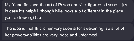 the image shows two messages from a chat conversation. the first message mentions a friend finishing art of "prison era nile" and sending it as reference for a drawing, noting nile might look different. the second message clarifies the art depicts nile shortly after awakening, with her powers/abilities not yet fully formed.