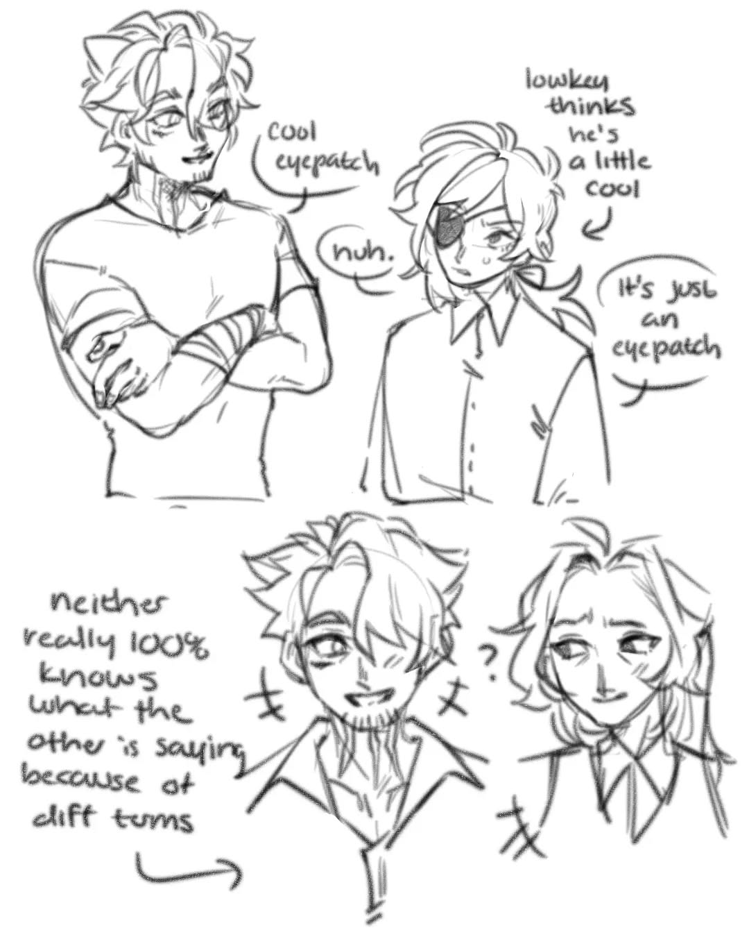 he image contains four sketches of animestyle male characters. the sketches are in black and white and appear to be doodles or quick drawings. the characters have different hairstyles and expressions.  there is dialogue included that suggests a conversation or interaction between the characters, specifically about one of them wearing an eyepatch. the style is informal and expressive, capturing the essence of a moment without heavy detail.  there are some handwritten annotations and symbols alongside the sketches.