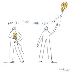 the drawing shows two figures. the figure on the left is holding a yellow frowning balloon close to their chest, representing holding onto sadness or pain. the text above reads, "let it hurt." the figure on the right has let go of the balloon and it's floating away. this figure appears taller and is reaching up, symbolizing growth and moving on. the text above this figure reads, "and then let it go." the overall message is about allowing oneself to feel pain and then releasing it to heal.