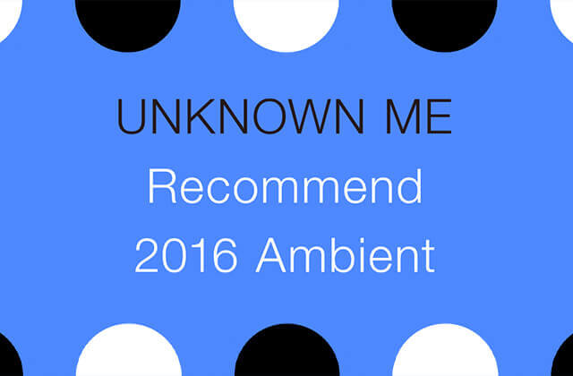 UNKNOWN ME Recommend 2016 Ambient