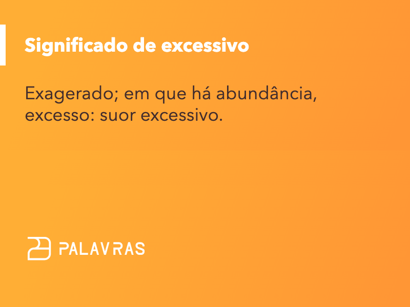 Excessivo: o que significa, sinônimos e origem | Palavras