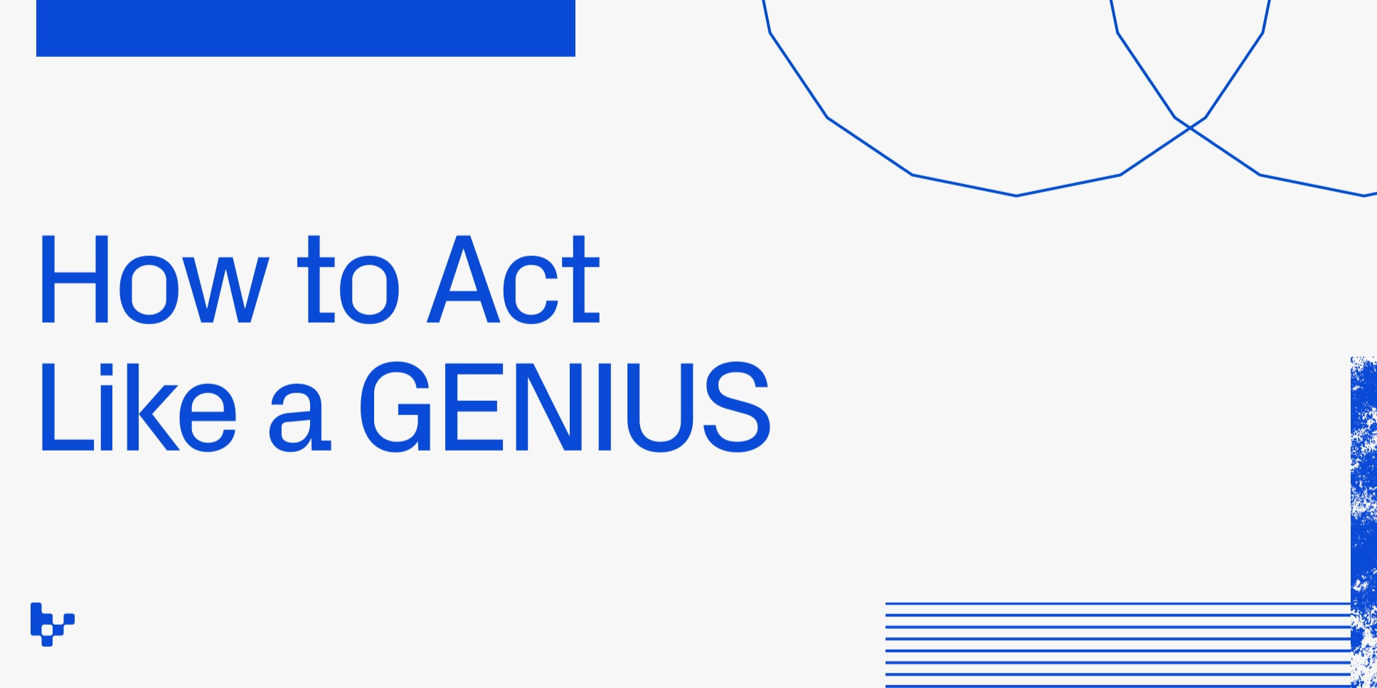 How to Act Like a GENIUS