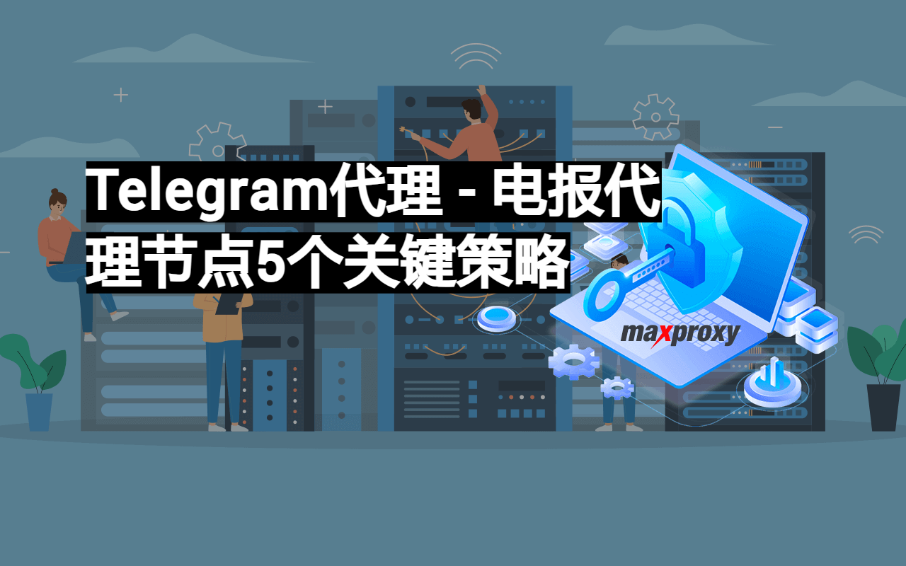 Telegram代理– 电报代理节点5个关键策略