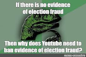 Meme: "If there is no evidence of election fraud Then why does Youtube need  to ban evidence of election fraud?" - All Templates - Meme-arsenal.com