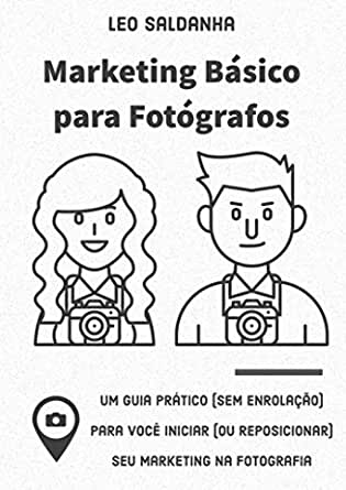 Amazon.com.br eBooks Kindle: Marketing Básico para Fotógrafos: Um guia prático sem enrolação para você iniciar (ou reposicionar) seu marketing na fotografia (ENF Livro 1), Saldanha, Leo
