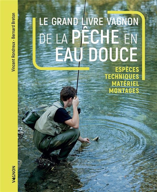 Le grand livre Vagnon de la pêche en eau douce - Espèces, Techniques,  matériel, montages