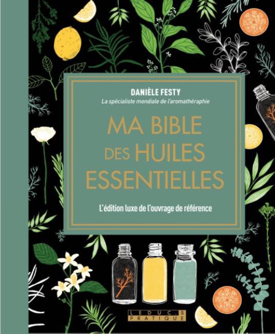 Ma bible des huiles essentielles - Nouvelle édition augmentée