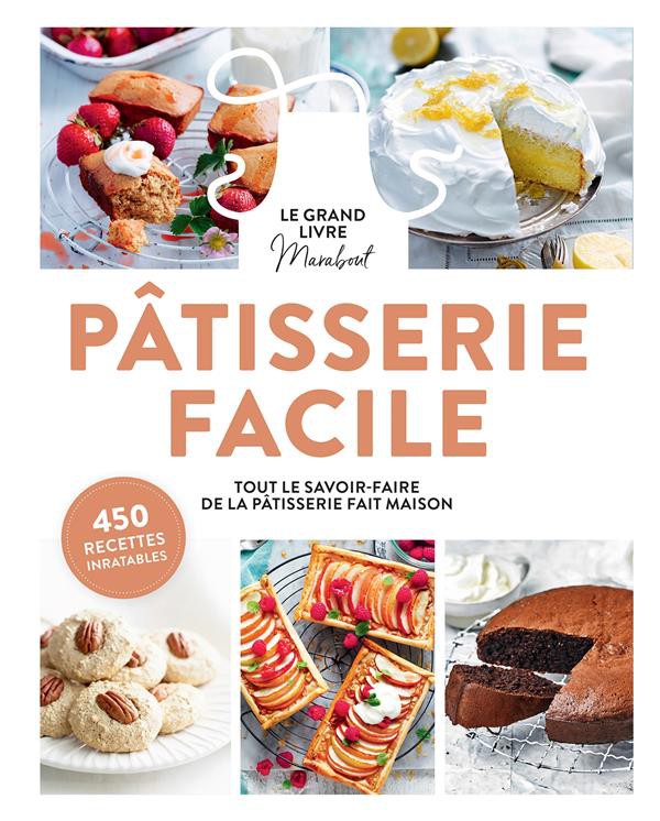 Pâtisserie facile : tout le savoir-faire de la pâtisserie fait