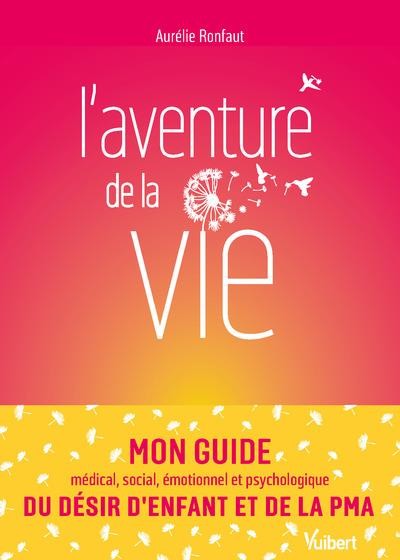 l'aventure de la vie : le guide du désir d'enfant et de la PMA