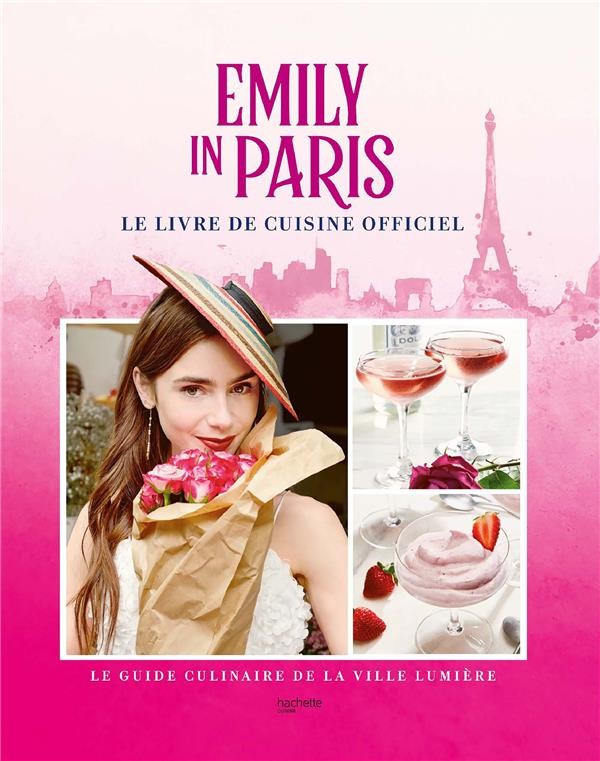 Emily in Paris : le livre de cuisine officiel ; le guide culinaire de la  ville lumière