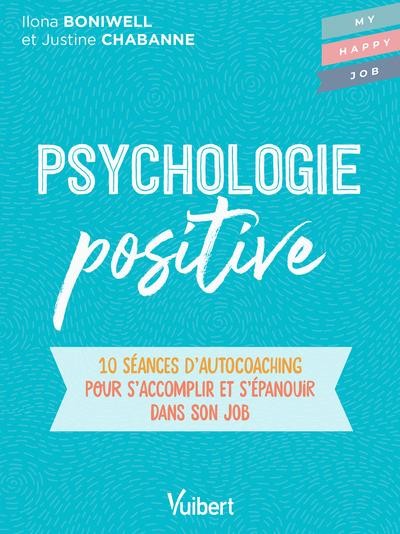 psychologie positive : 10 séances d'auto-coaching pour s'accomplir et  s'épanouir dans son job