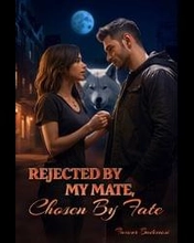Rejected By My Mate, Chosen By Fate