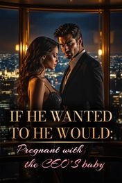 IF HE WANTED TO HE WOULD: PREGNANT WITH THE CEO’S BABY