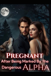 Pregnant After Being Marked By The Dangerous Alpha