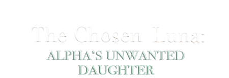 The Chosen Luna: Alpha's Unwanted Daughter