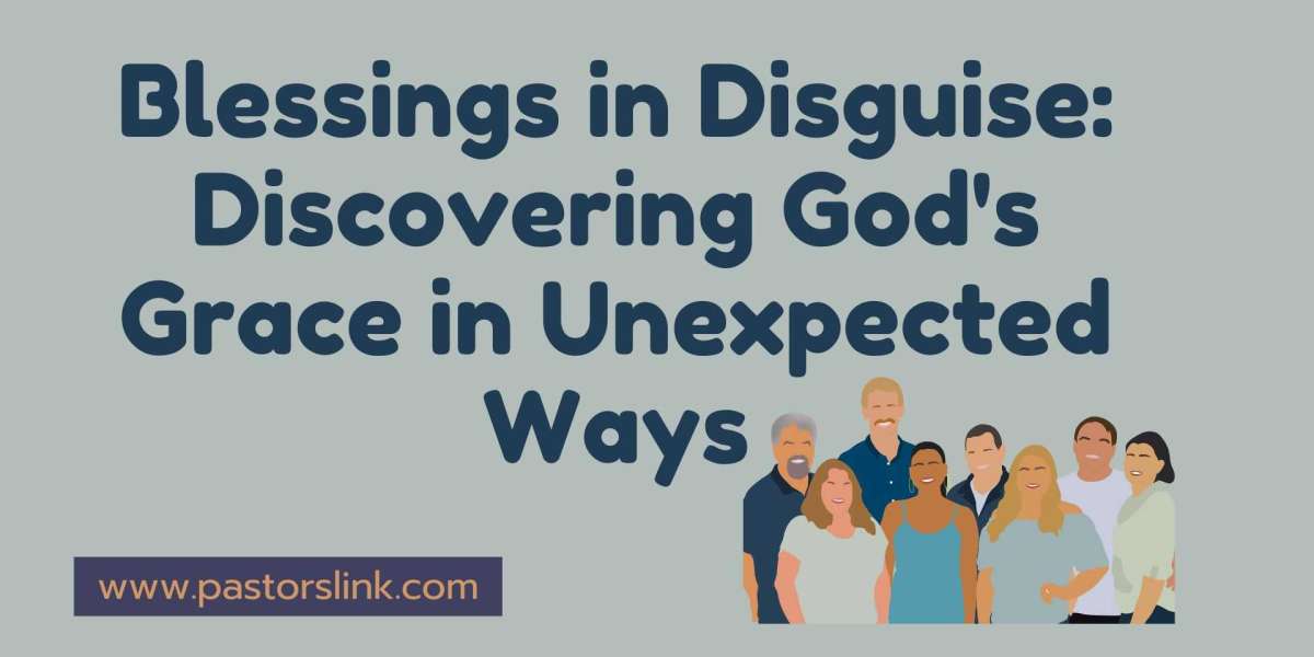 Blessings in Disguise: Discovering God’s Grace in Unexpected Ways