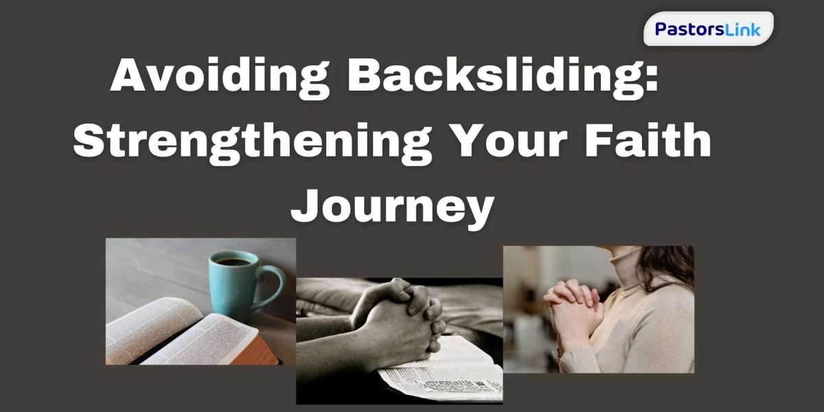 Avoiding Backsliding: Strengthening Your Faith Journey