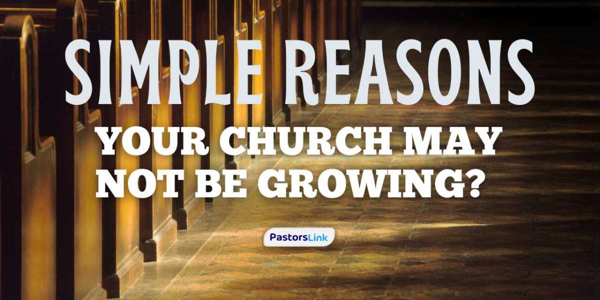 Simple Reasons Your Church May Not Be Growing