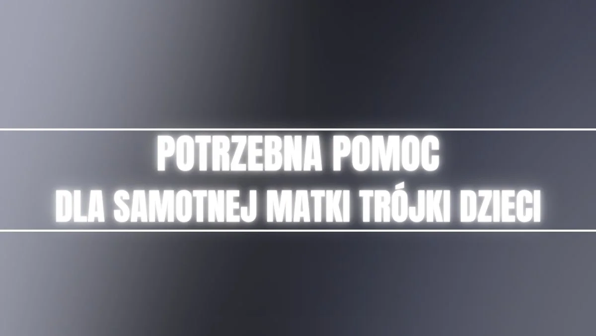Samotna mama trójki dzieci potrzebuje pomocy. Czasu zostało niewiele