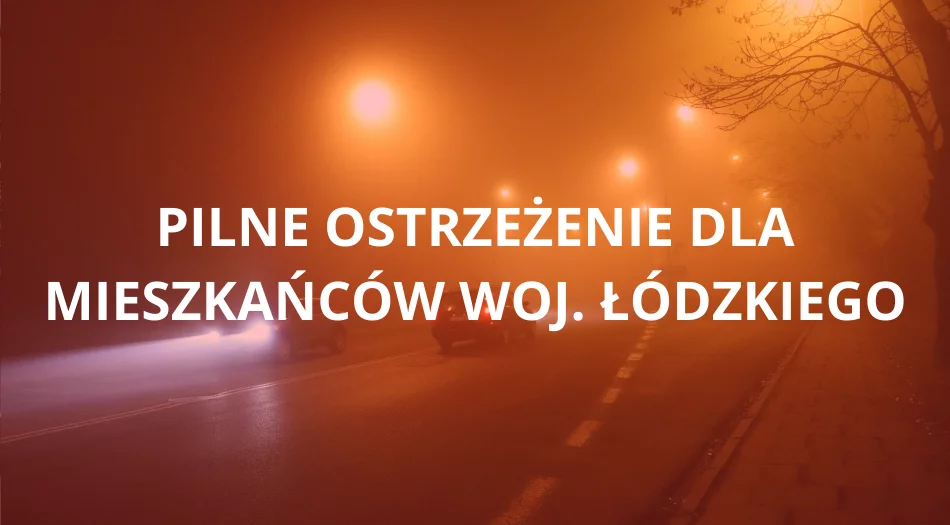 Zarządzanie Kryzysowe: Pierwszy stopień ostrzeżenia w całym woj. łódzkim