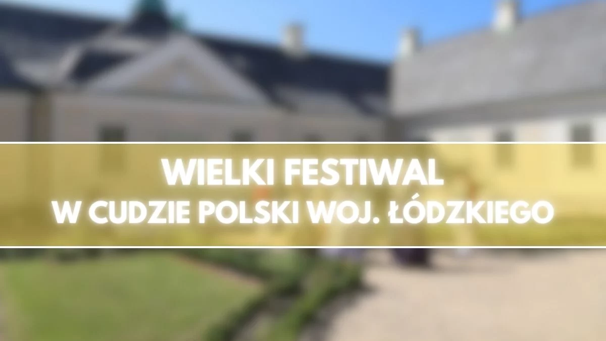 Cud Polski z woj. łódzkiego organizuje wielki festiwal. Na imprezę zaprasza znany aktor