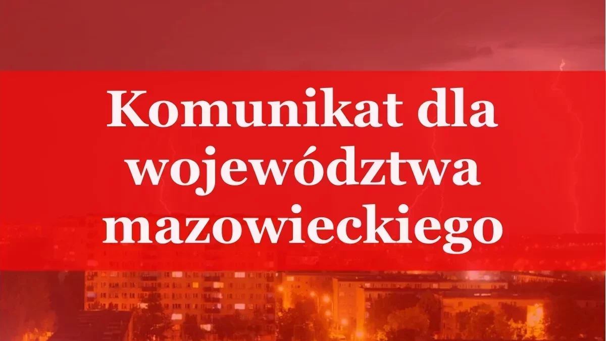 Komunikat dla mieszkańców części województwa mazowieckiego. Zacznie się wkrótce!