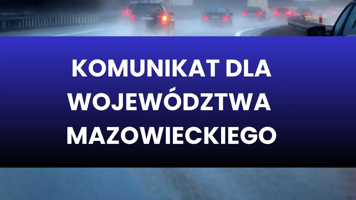 Komunikat dla mieszkańców województwa mazowieckiego. Chodzi o najbliższe godziny!