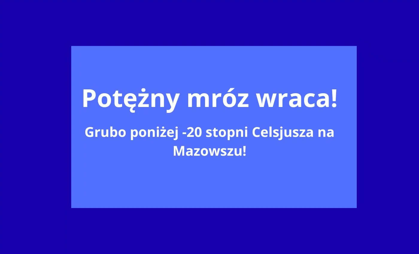 Potężne mrozy wrócą. Znów kilkadziesiąt stopni na minusie na Mazowszu