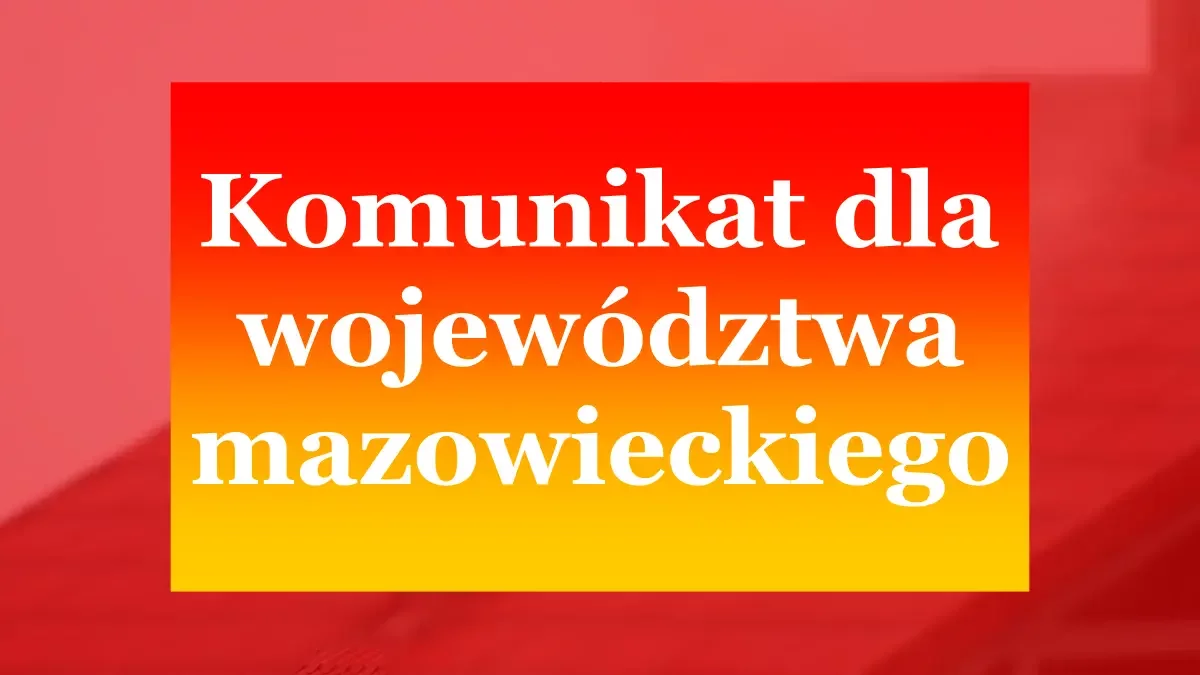 Komunikat dla mieszkańców województwa mazowieckiego. Jest ostrzeżenie!