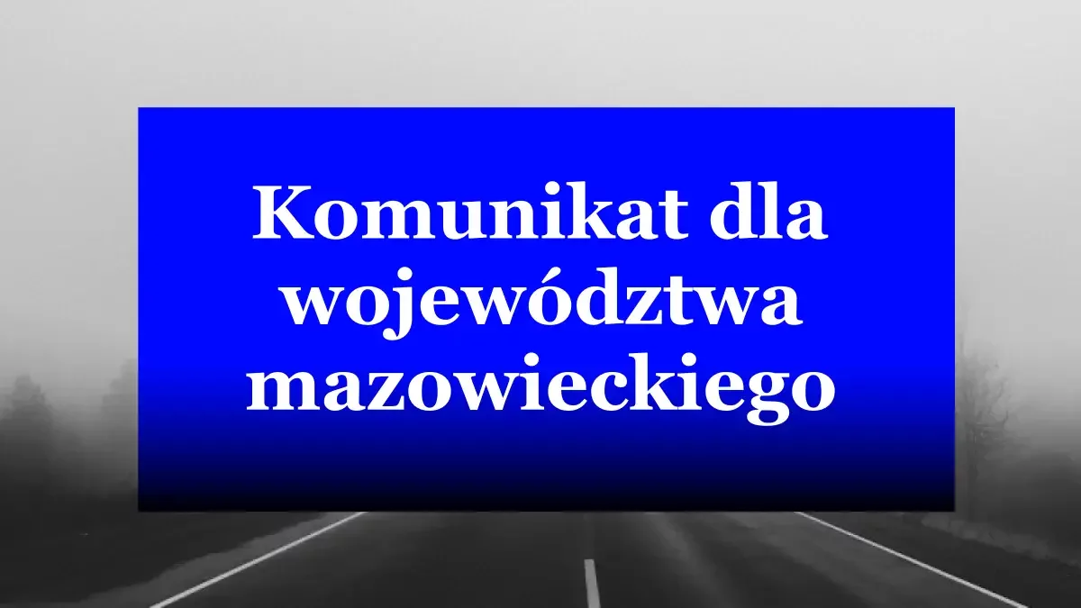 Komunikat dla mieszkańców województwa mazowieckiego. Zacznie się wkrótce!