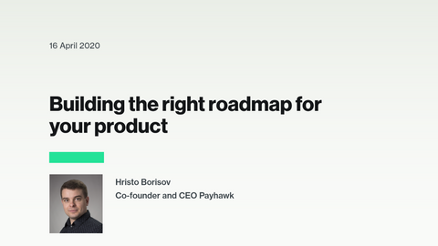 Hristo Borisov on building the right roadmap for your product. 