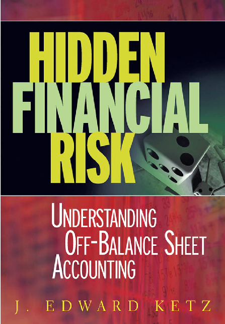 Hidden financial risk understanding off-balance sheet accounting by J. Edward Ketz