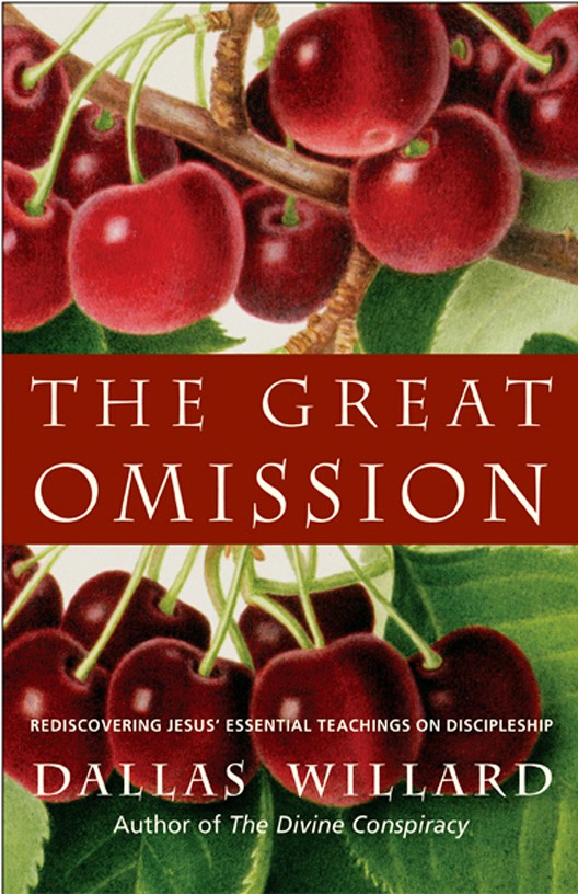 The Great Omission Reclaiming Jesuss Essential Teachings on Discipleship by  Dallas Willard