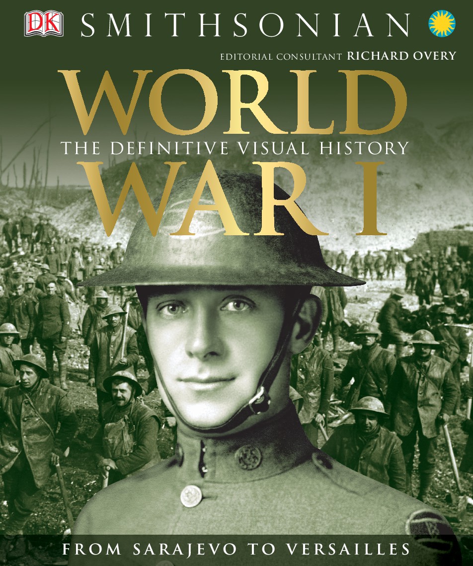 World War I The Definitive Visual History From Sarajevo to Versailles