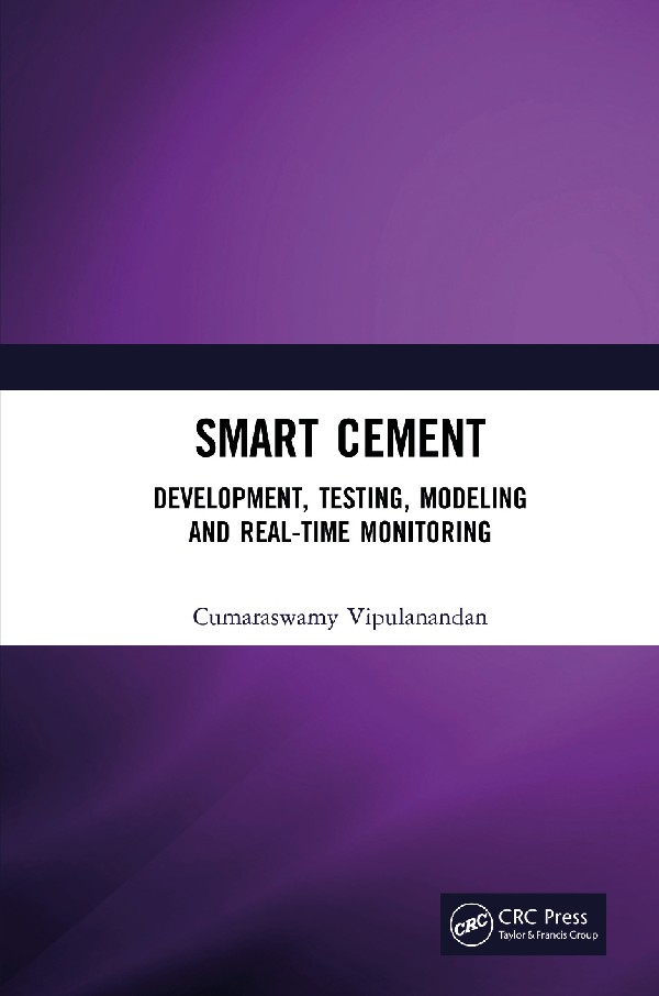 Smart Cement Development, Testing, Modeling and Real-Time Monitoring by Cumaraswamy Vipulanandan